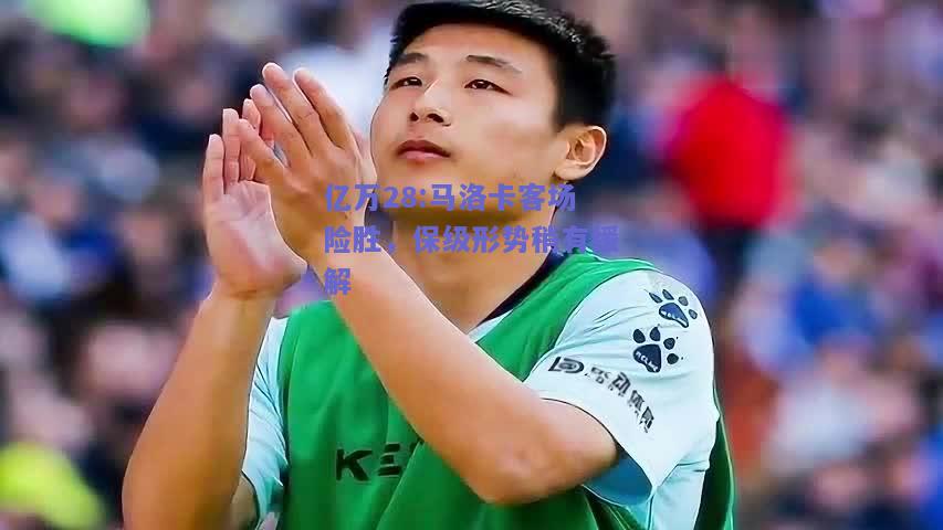 亿万28:马洛卡客场险胜，保级形势稍有缓解