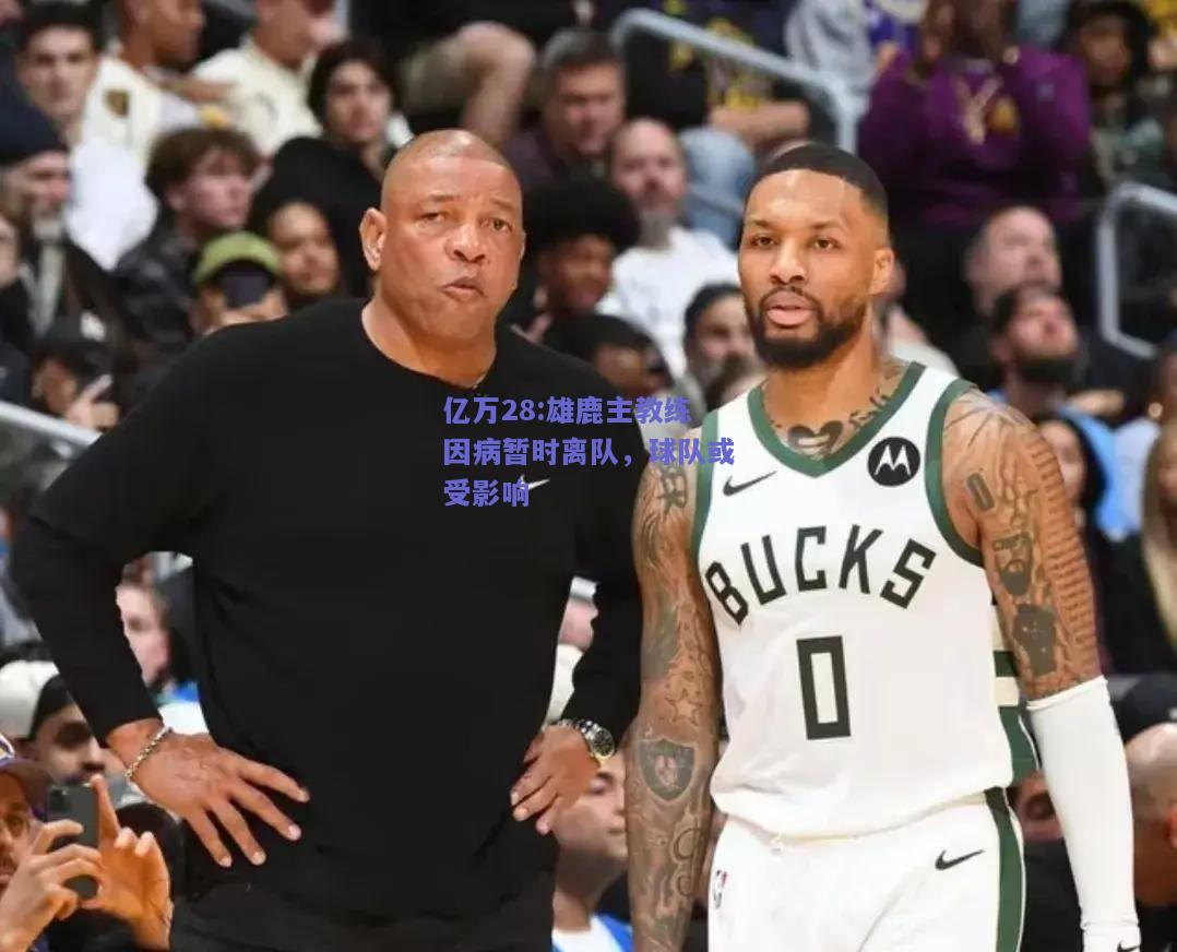 亿万28:雄鹿主教练因病暂时离队，球队或受影响