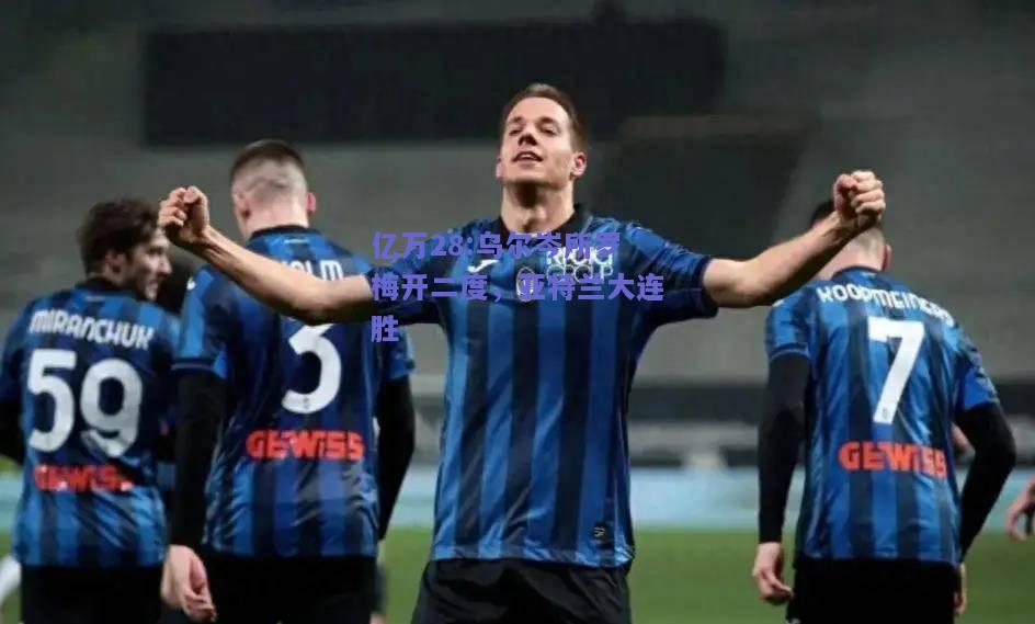 亿万28:乌尔岑所罗梅开二度，亚特兰大连胜