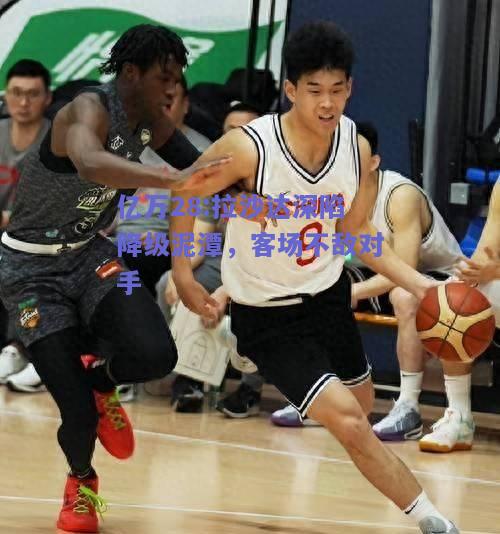 亿万28:拉沙达深陷降级泥潭，客场不敌对手