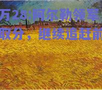 亿万28:阿尔勒领军豪取分，继续追赶前几名