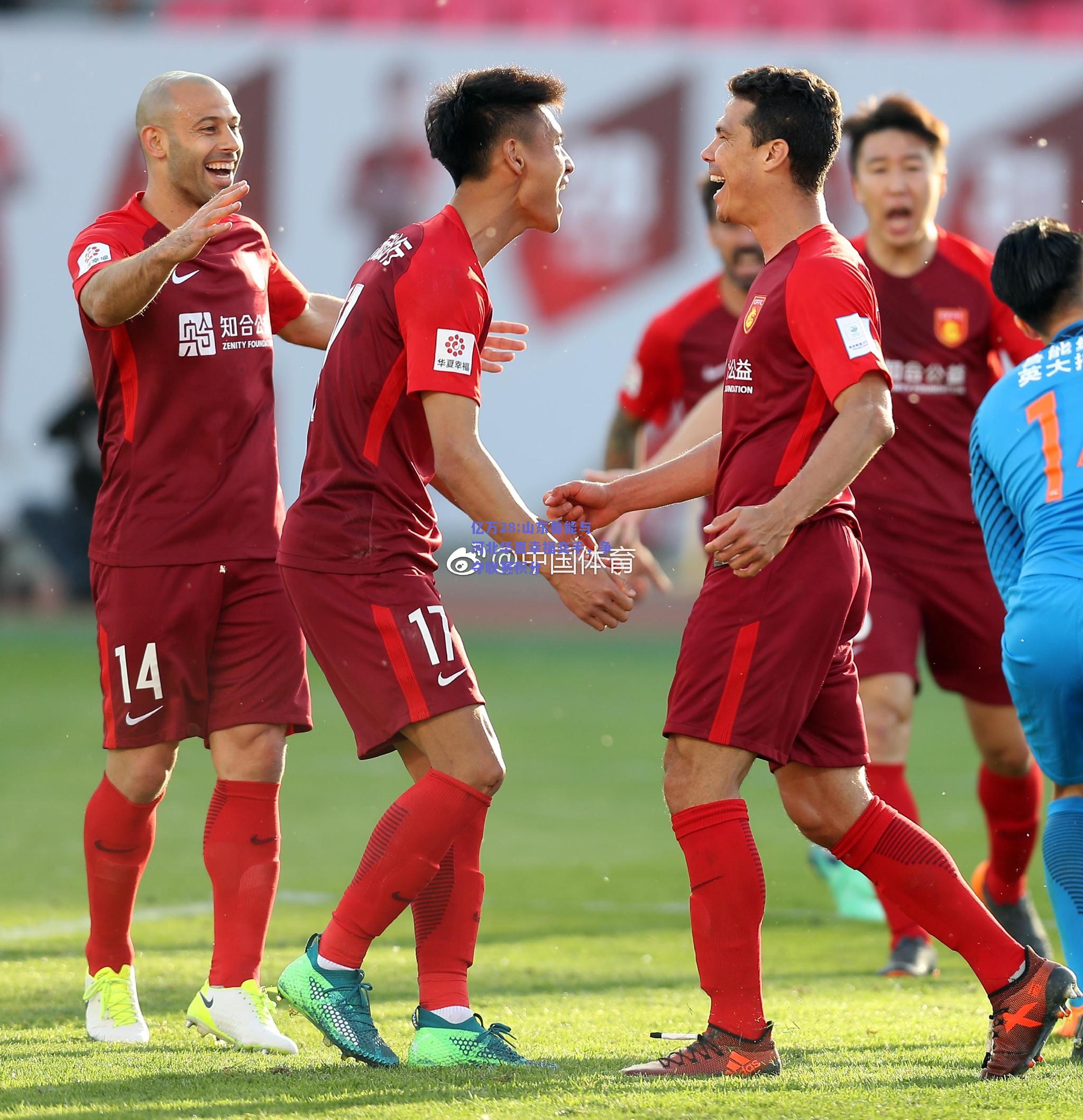 亿万28:山东鲁能与河北华夏幸福交手，争夺联赛积分