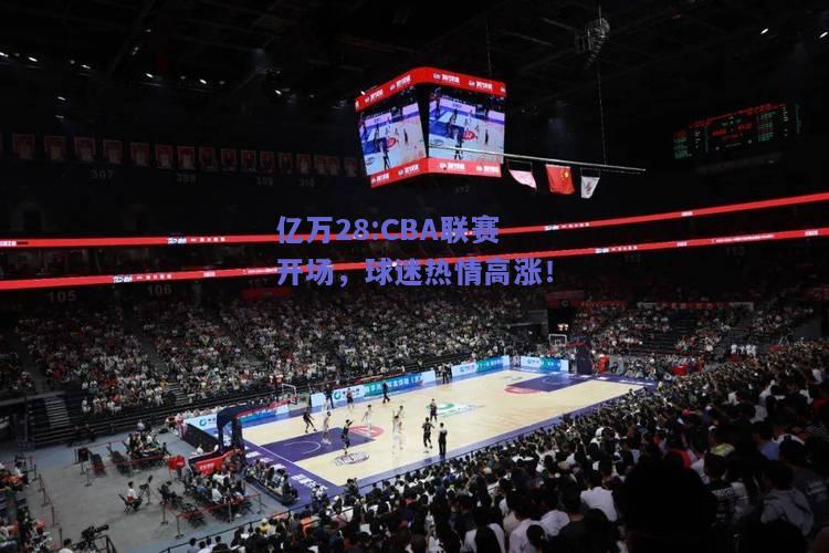 亿万28:CBA联赛开场，球迷热情高涨！